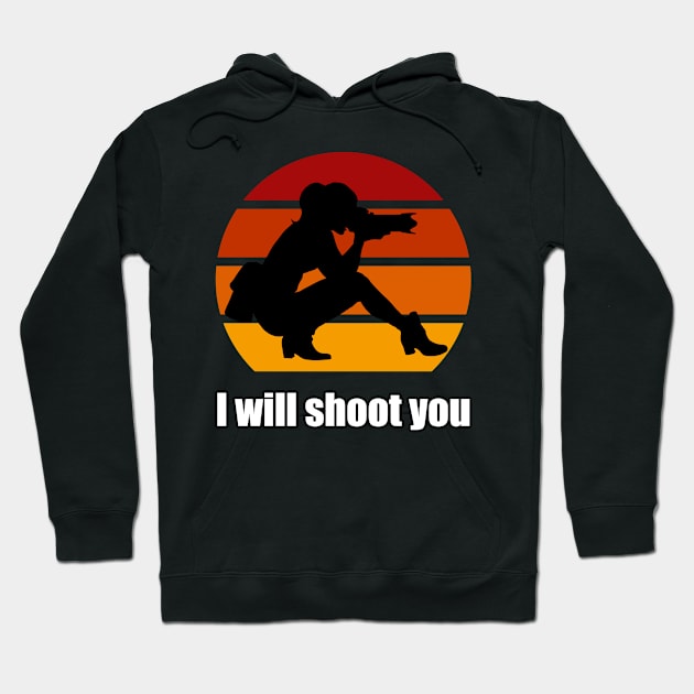 I Will Shoot You Hoodie by n23tees